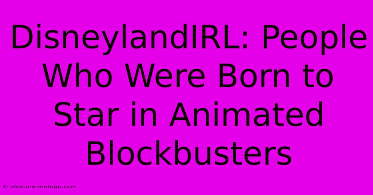 DisneylandIRL: People Who Were Born To Star In Animated Blockbusters