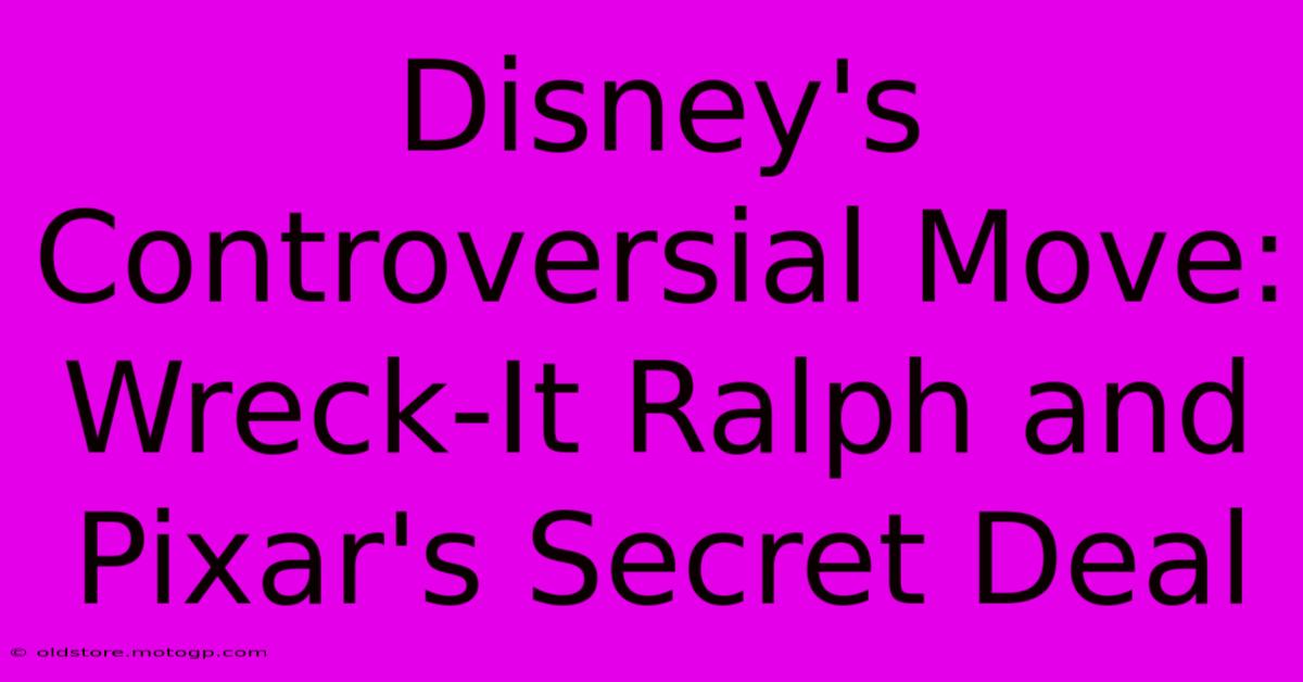 Disney's Controversial Move: Wreck-It Ralph And Pixar's Secret Deal