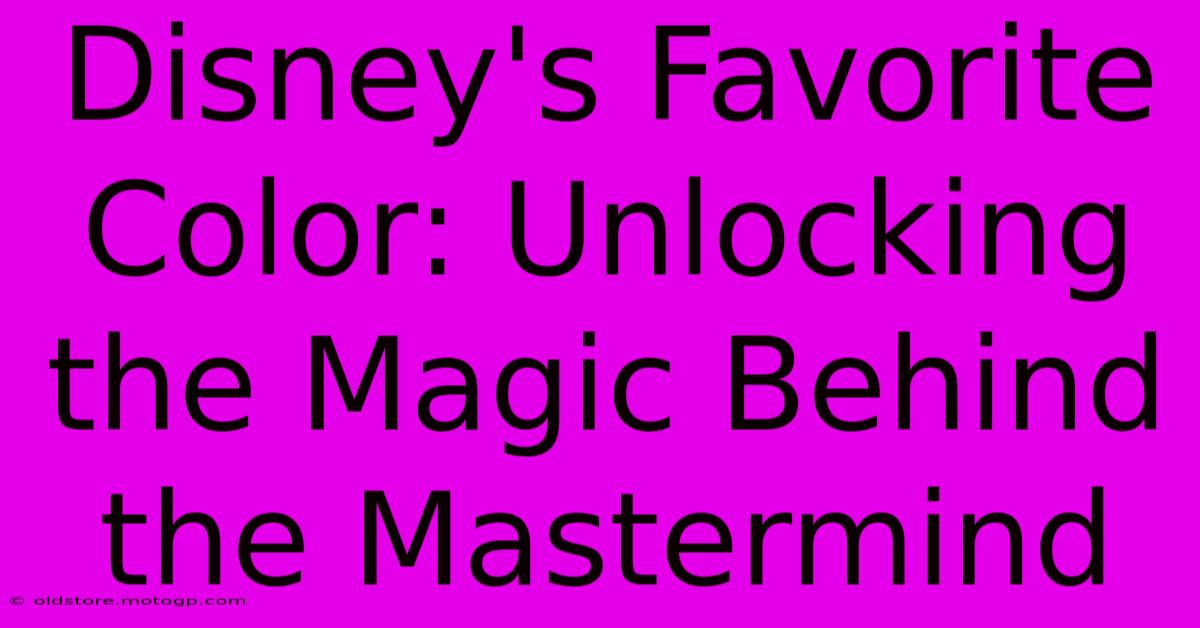 Disney's Favorite Color: Unlocking The Magic Behind The Mastermind