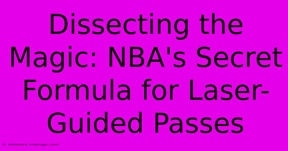 Dissecting The Magic: NBA's Secret Formula For Laser-Guided Passes