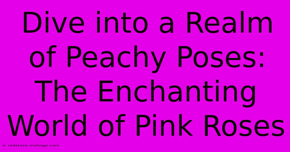 Dive Into A Realm Of Peachy Poses: The Enchanting World Of Pink Roses