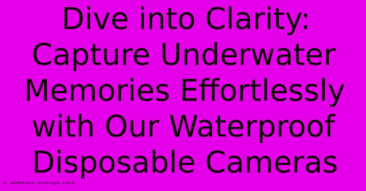 Dive Into Clarity: Capture Underwater Memories Effortlessly With Our Waterproof Disposable Cameras