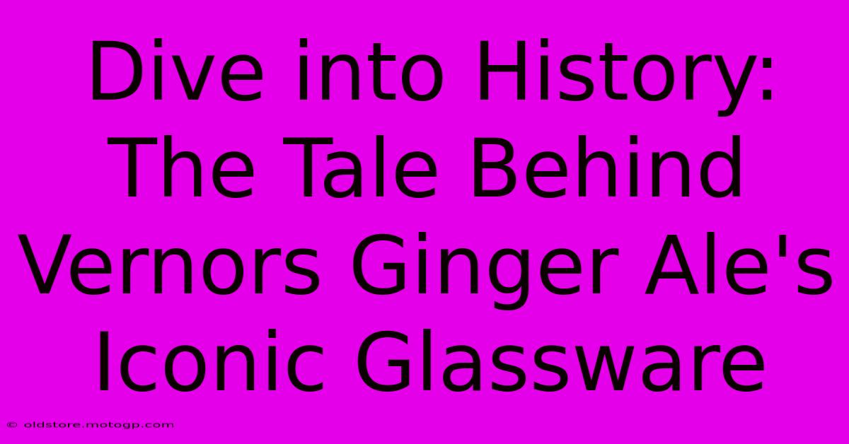 Dive Into History: The Tale Behind Vernors Ginger Ale's Iconic Glassware