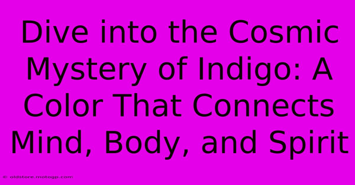 Dive Into The Cosmic Mystery Of Indigo: A Color That Connects Mind, Body, And Spirit