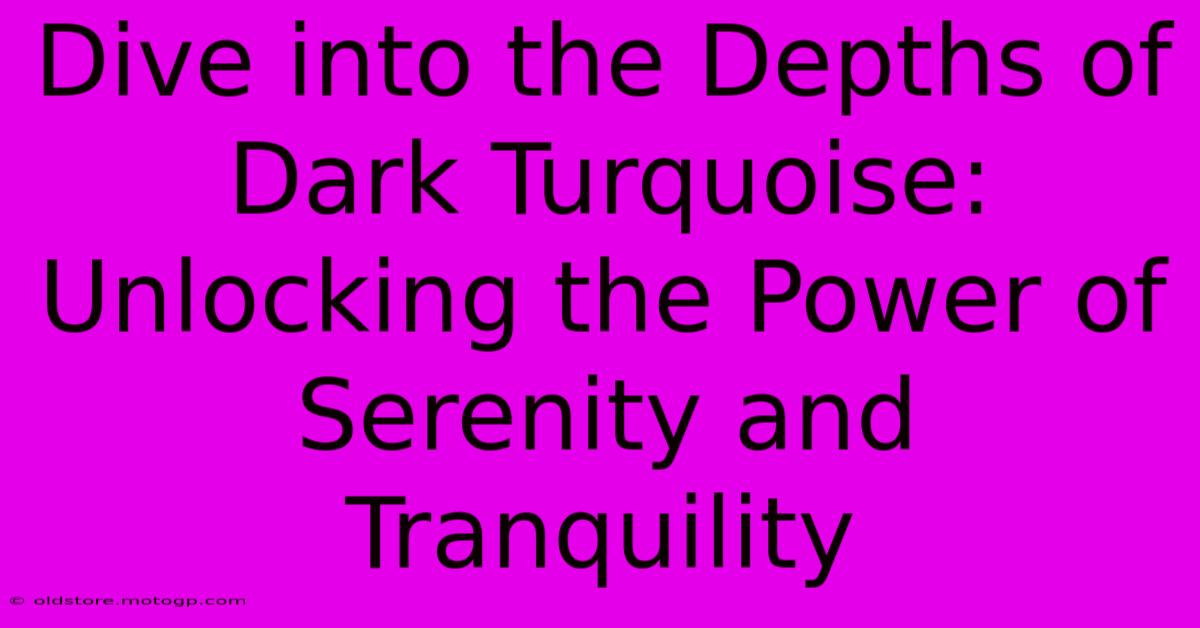 Dive Into The Depths Of Dark Turquoise: Unlocking The Power Of Serenity And Tranquility