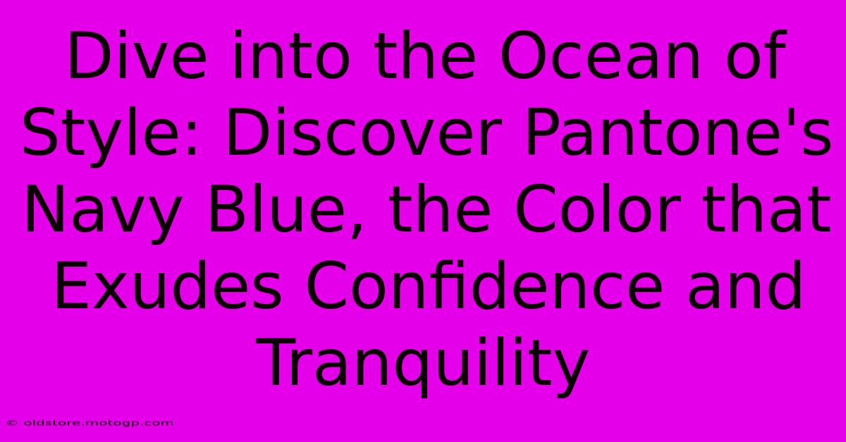 Dive Into The Ocean Of Style: Discover Pantone's Navy Blue, The Color That Exudes Confidence And Tranquility