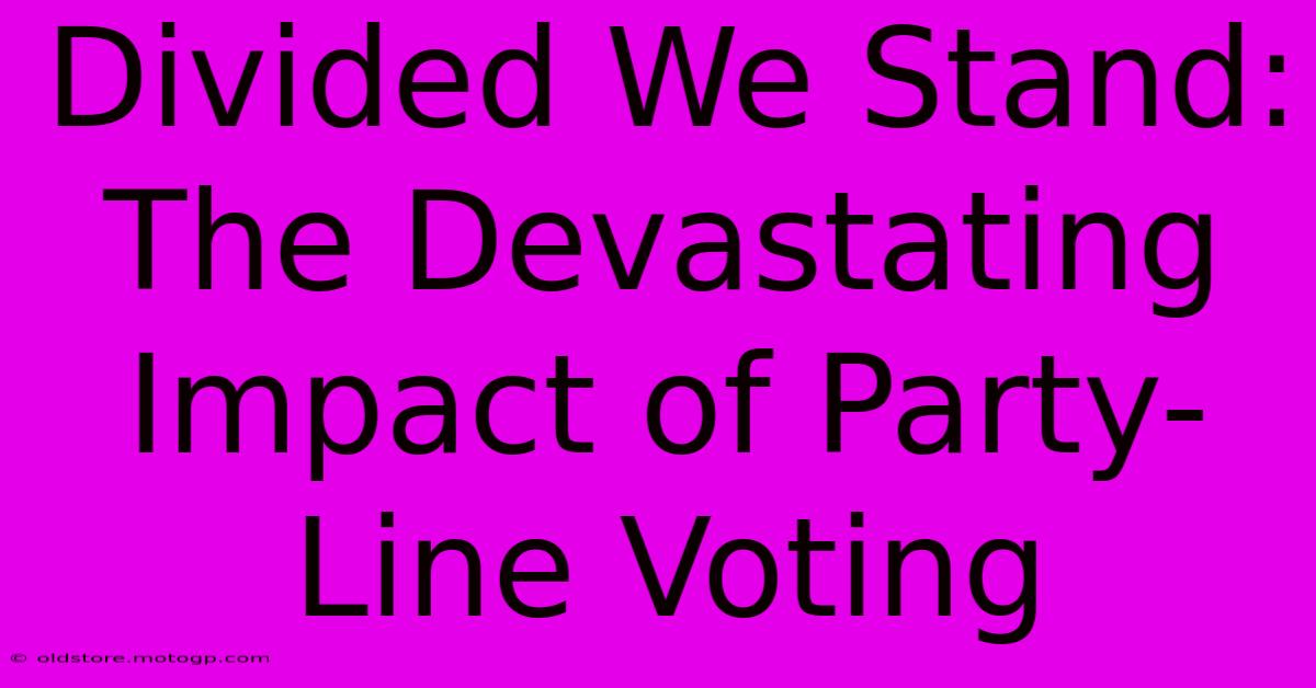 Divided We Stand: The Devastating Impact Of Party-Line Voting