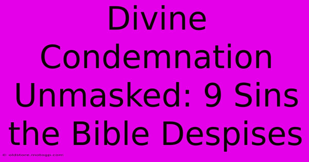 Divine Condemnation Unmasked: 9 Sins The Bible Despises