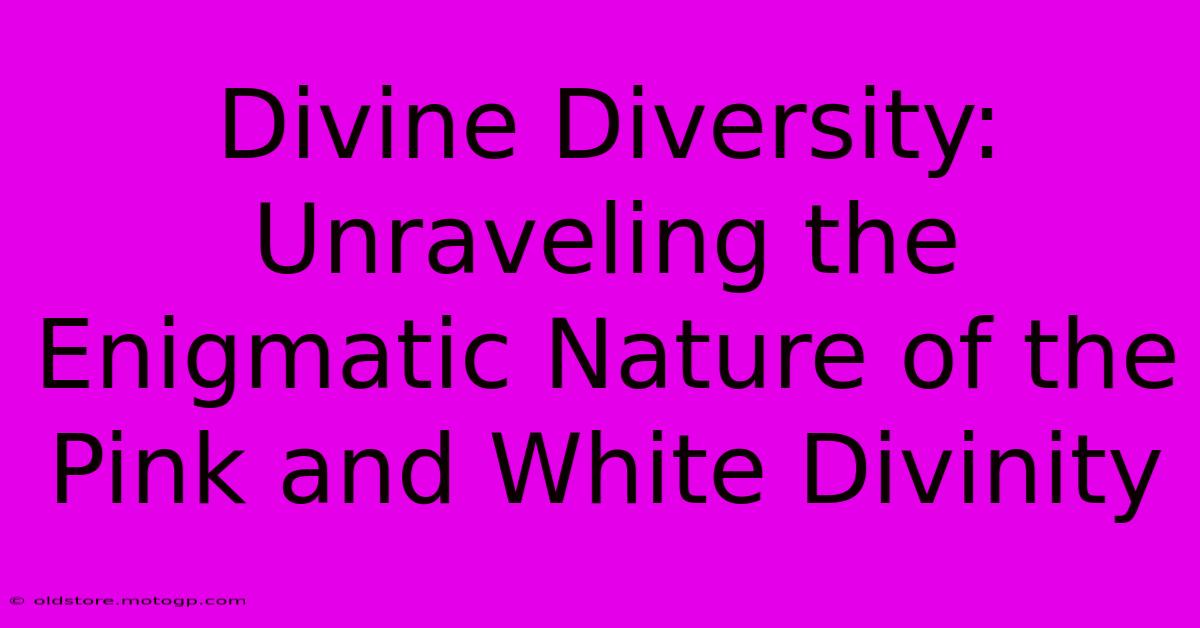 Divine Diversity: Unraveling The Enigmatic Nature Of The Pink And White Divinity