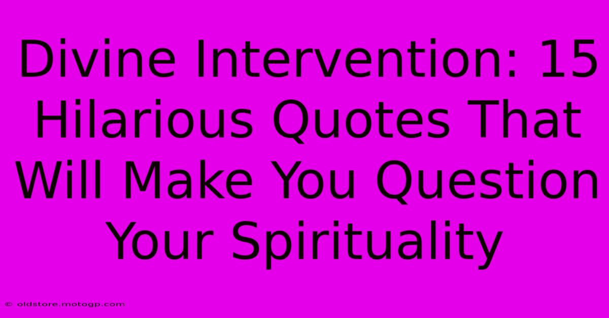 Divine Intervention: 15 Hilarious Quotes That Will Make You Question Your Spirituality