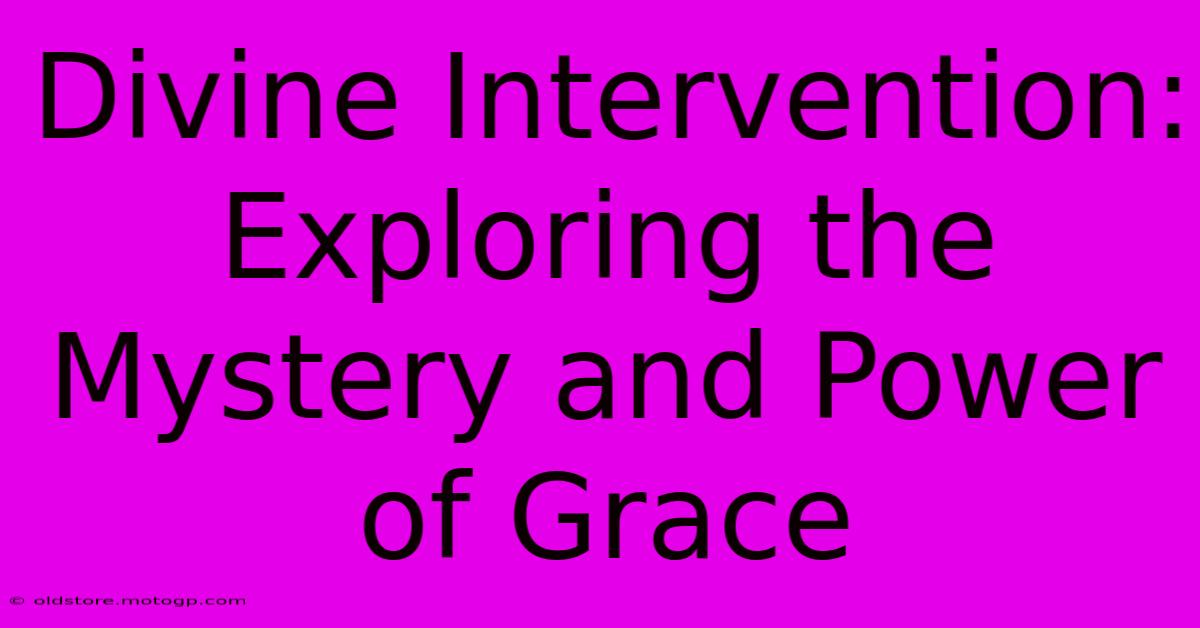 Divine Intervention: Exploring The Mystery And Power Of Grace