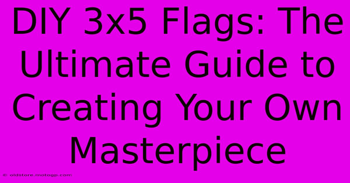 DIY 3x5 Flags: The Ultimate Guide To Creating Your Own Masterpiece