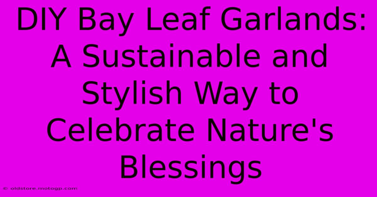 DIY Bay Leaf Garlands: A Sustainable And Stylish Way To Celebrate Nature's Blessings