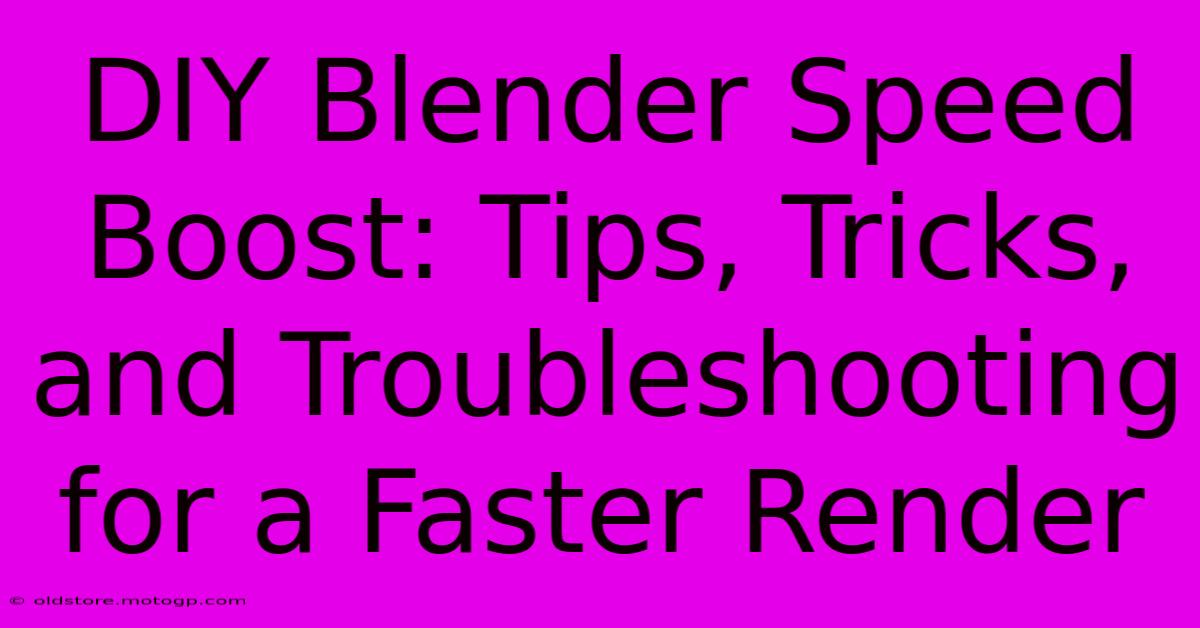 DIY Blender Speed Boost: Tips, Tricks, And Troubleshooting For A Faster Render