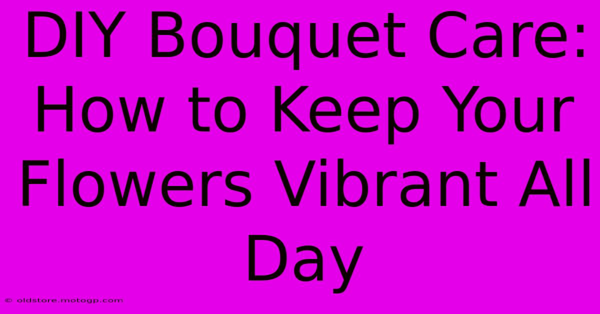 DIY Bouquet Care: How To Keep Your Flowers Vibrant All Day