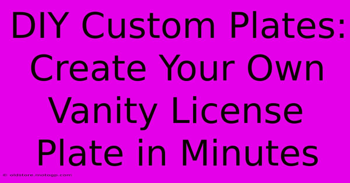 DIY Custom Plates: Create Your Own Vanity License Plate In Minutes