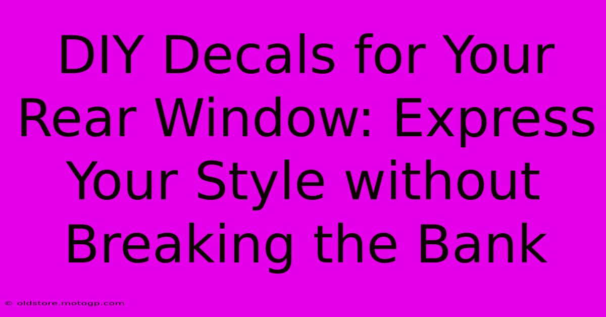 DIY Decals For Your Rear Window: Express Your Style Without Breaking The Bank