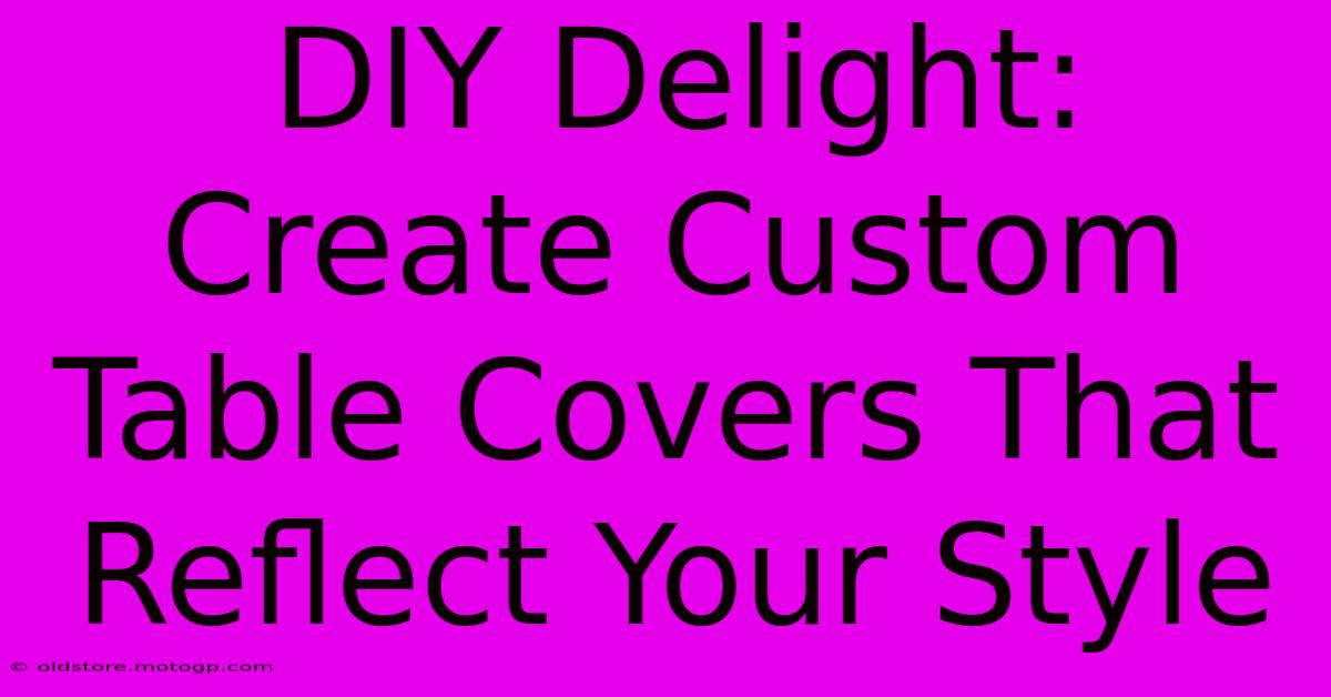 DIY Delight: Create Custom Table Covers That Reflect Your Style