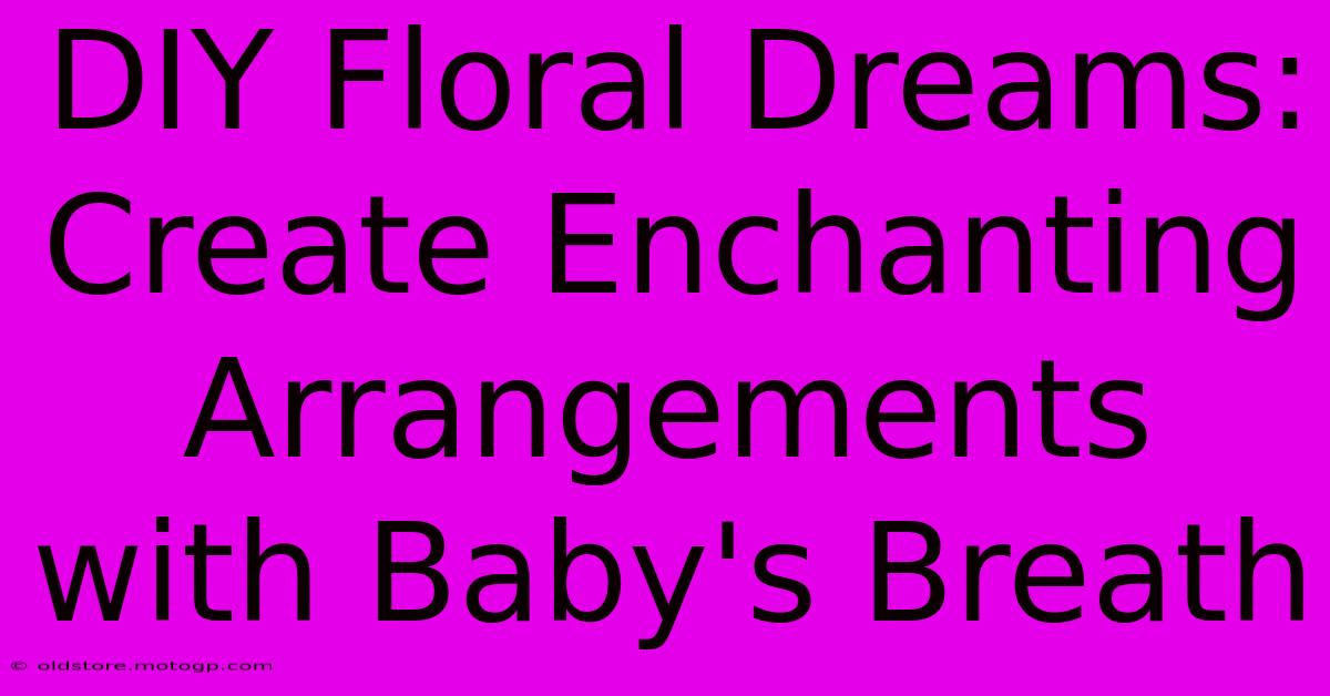 DIY Floral Dreams: Create Enchanting Arrangements With Baby's Breath