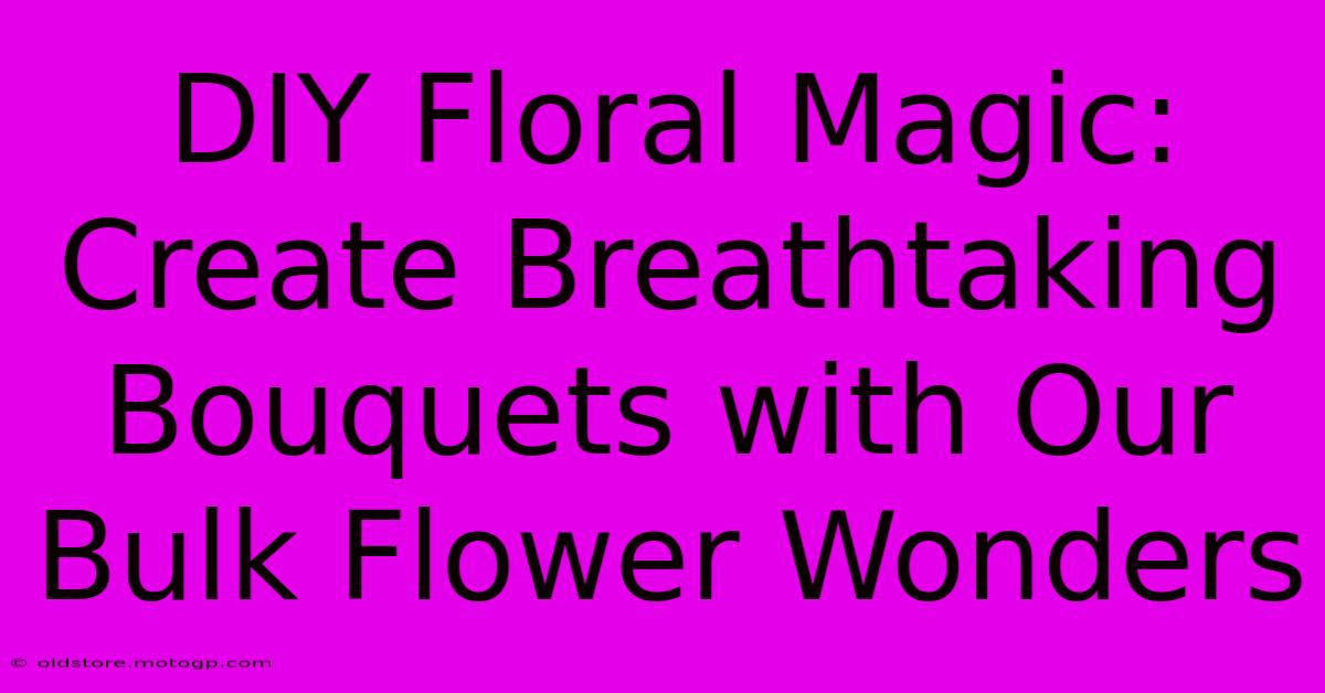 DIY Floral Magic: Create Breathtaking Bouquets With Our Bulk Flower Wonders