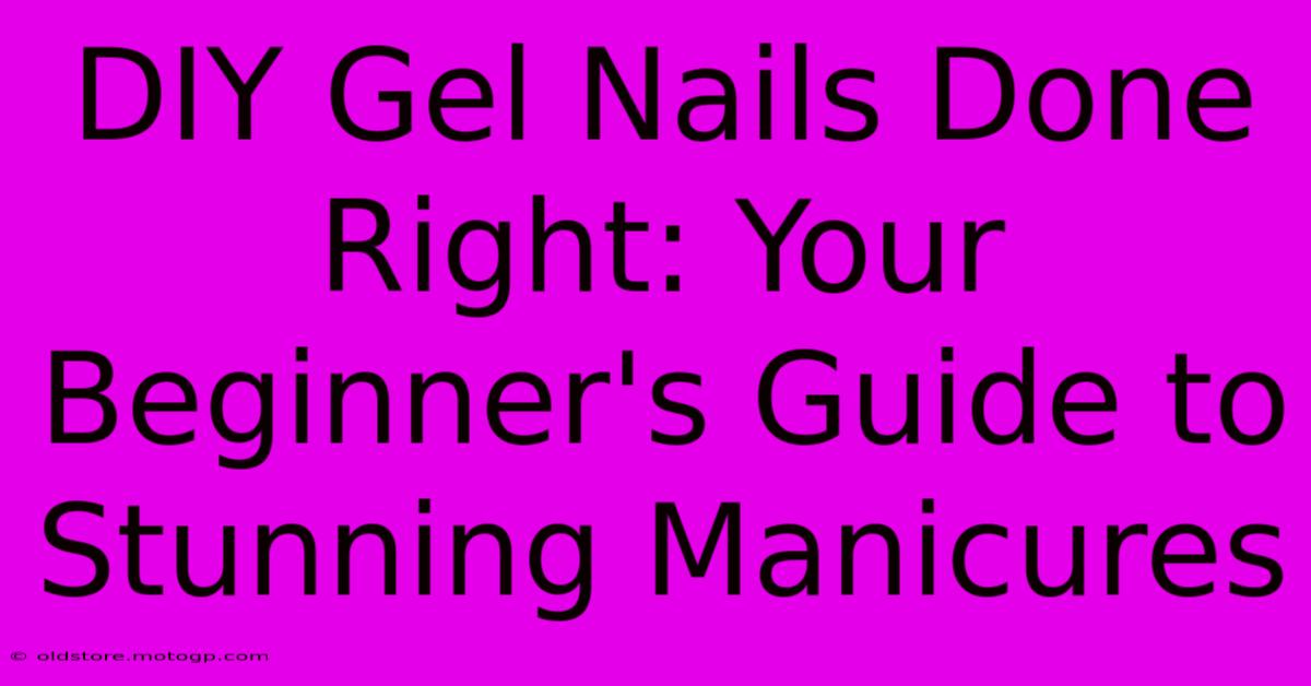 DIY Gel Nails Done Right: Your Beginner's Guide To Stunning Manicures