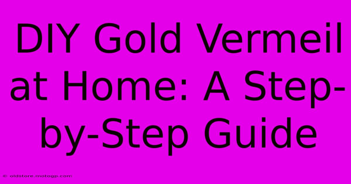 DIY Gold Vermeil At Home: A Step-by-Step Guide