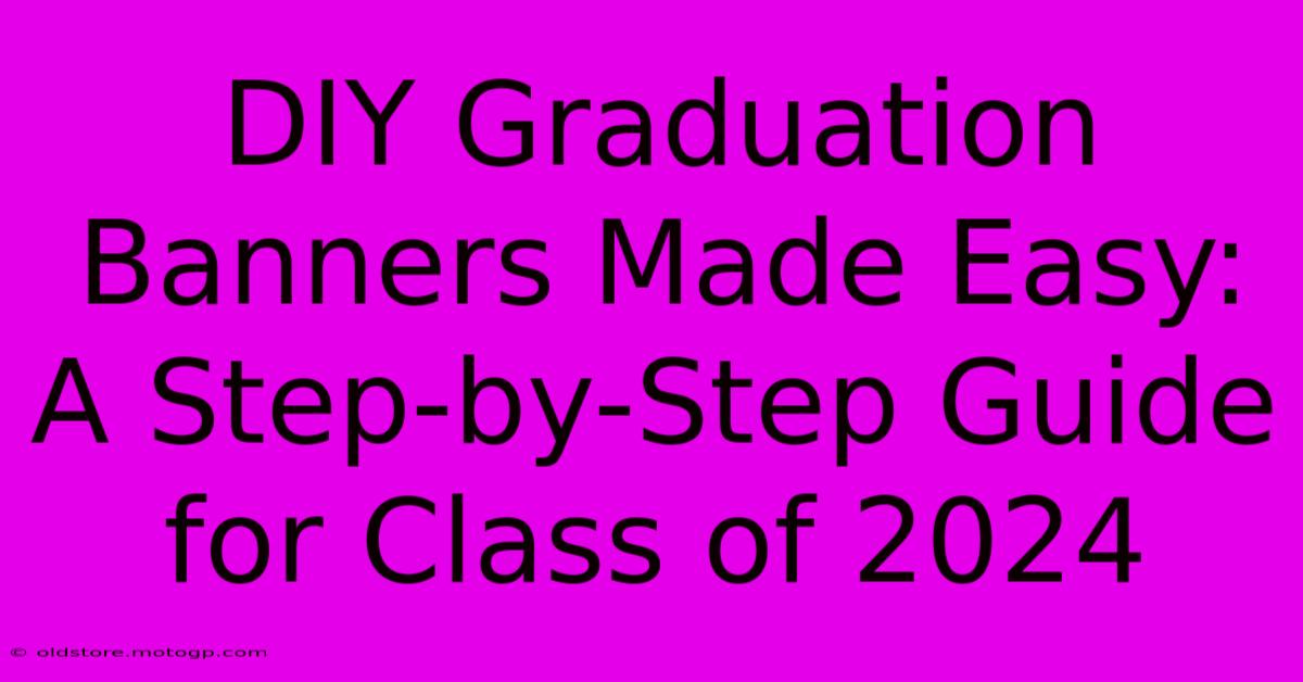 DIY Graduation Banners Made Easy: A Step-by-Step Guide For Class Of 2024