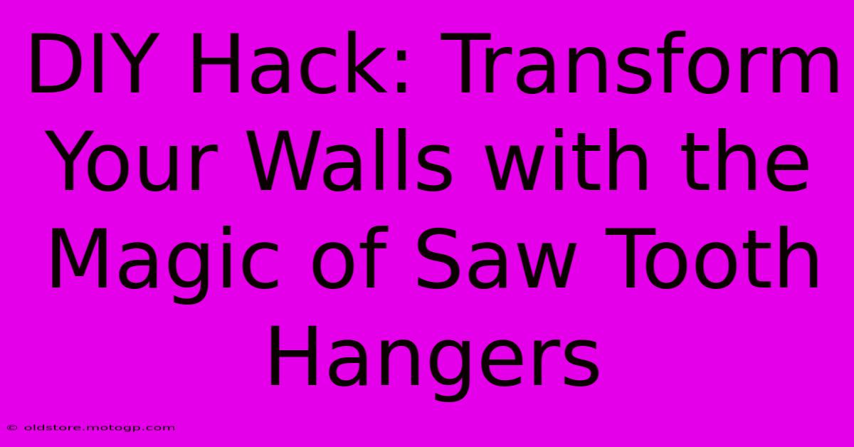 DIY Hack: Transform Your Walls With The Magic Of Saw Tooth Hangers