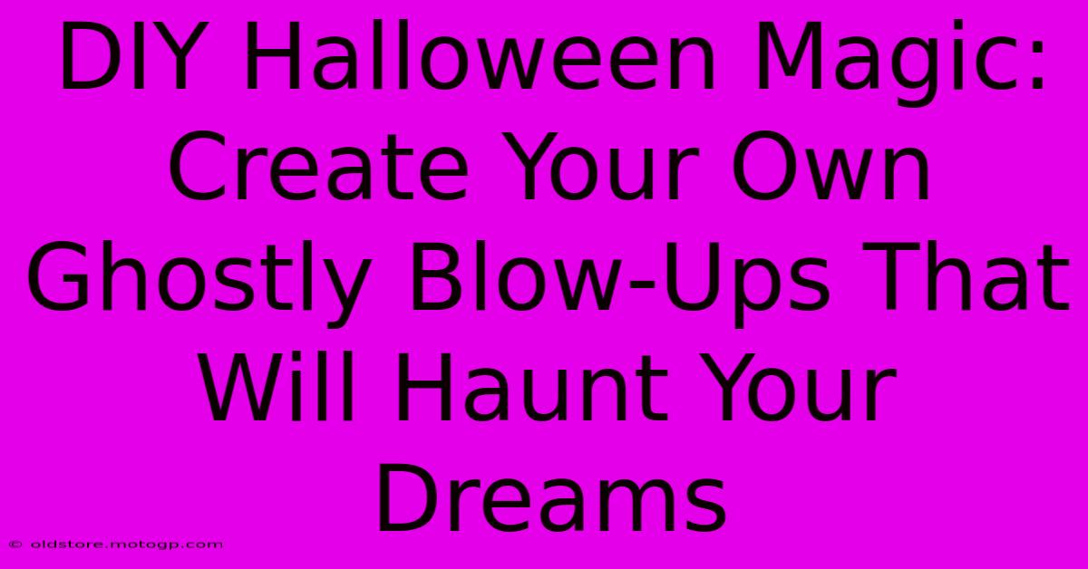 DIY Halloween Magic: Create Your Own Ghostly Blow-Ups That Will Haunt Your Dreams