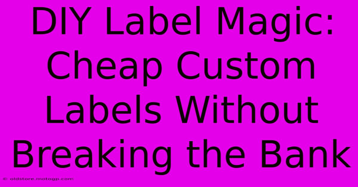 DIY Label Magic: Cheap Custom Labels Without Breaking The Bank