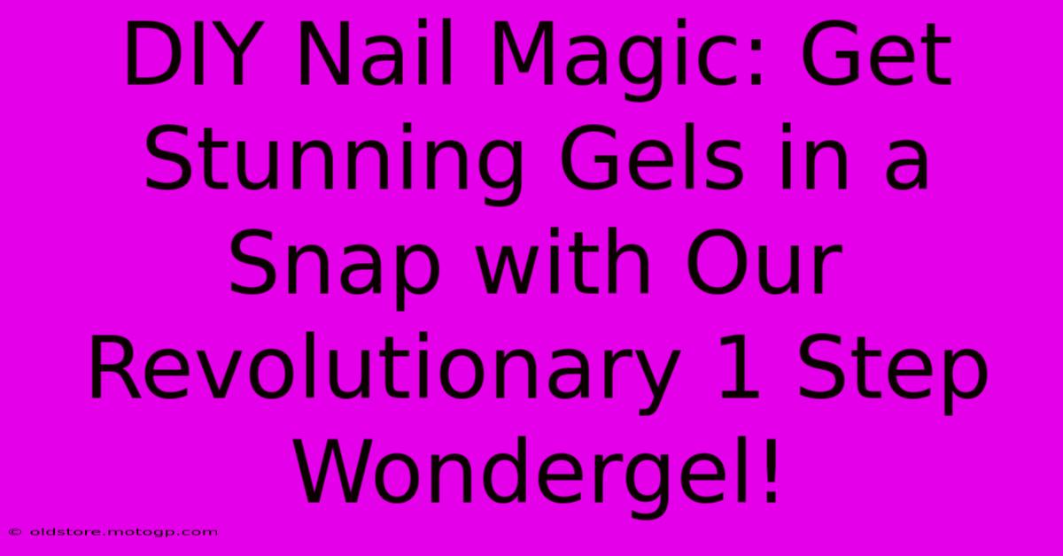 DIY Nail Magic: Get Stunning Gels In A Snap With Our Revolutionary 1 Step Wondergel!