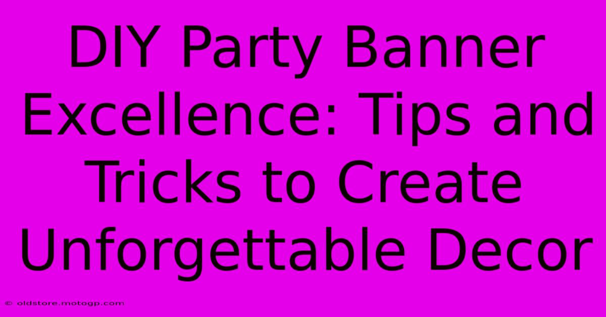 DIY Party Banner Excellence: Tips And Tricks To Create Unforgettable Decor