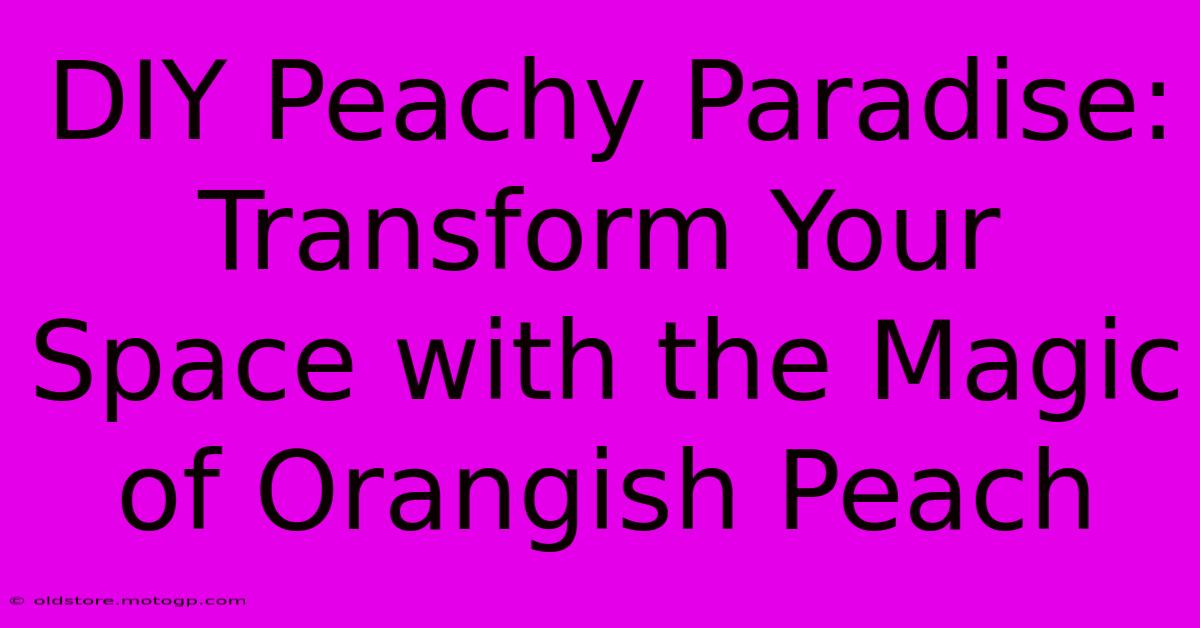 DIY Peachy Paradise: Transform Your Space With The Magic Of Orangish Peach