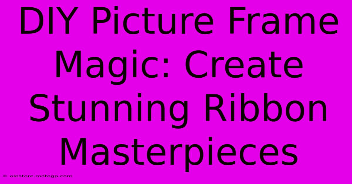 DIY Picture Frame Magic: Create Stunning Ribbon Masterpieces