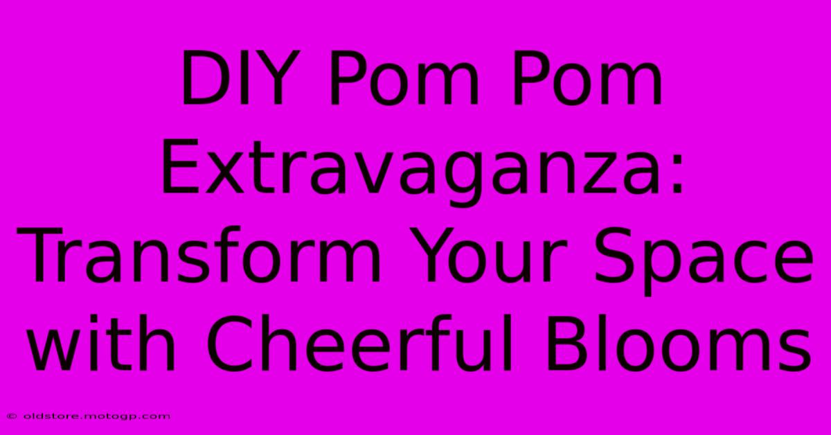 DIY Pom Pom Extravaganza: Transform Your Space With Cheerful Blooms