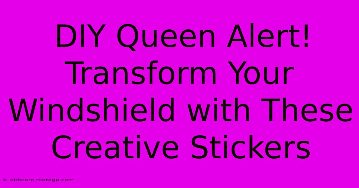 DIY Queen Alert! Transform Your Windshield With These Creative Stickers