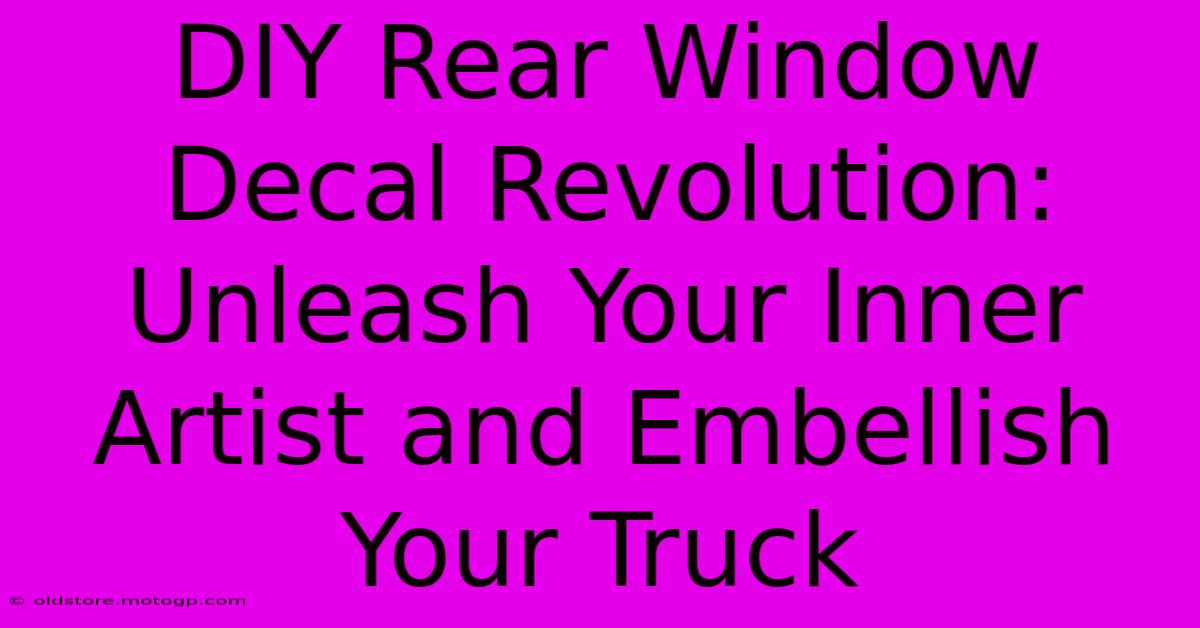 DIY Rear Window Decal Revolution: Unleash Your Inner Artist And Embellish Your Truck