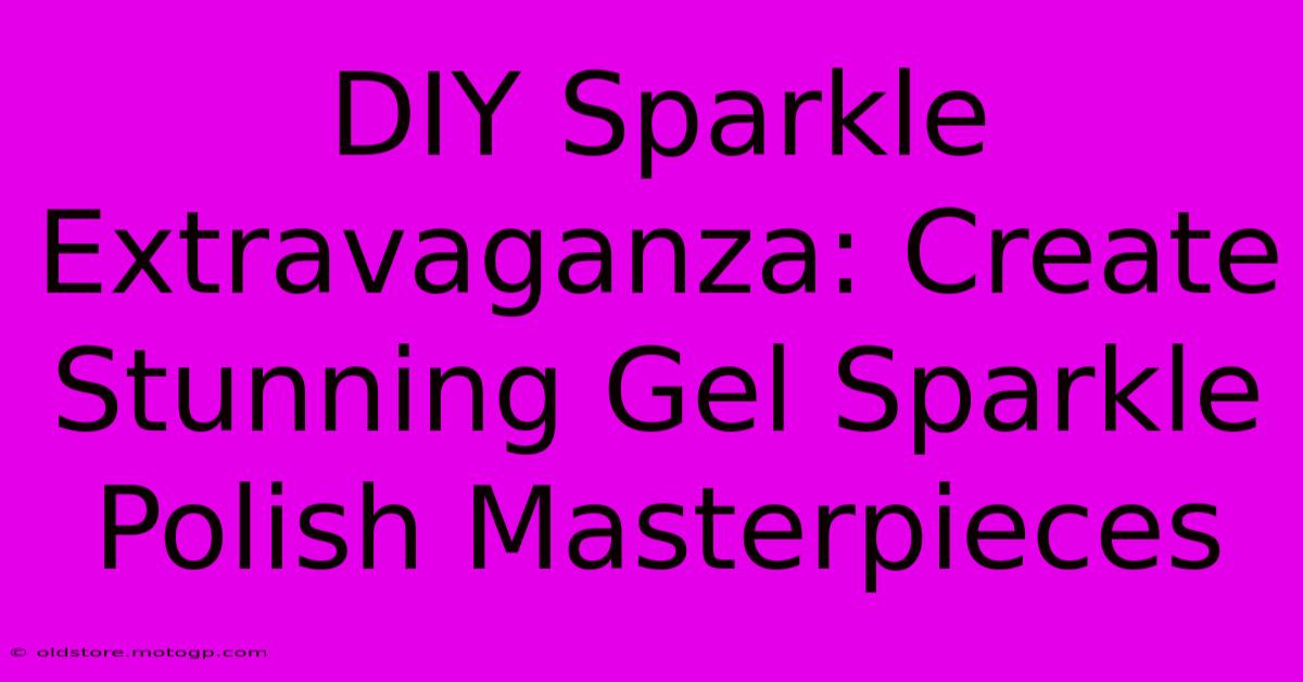 DIY Sparkle Extravaganza: Create Stunning Gel Sparkle Polish Masterpieces