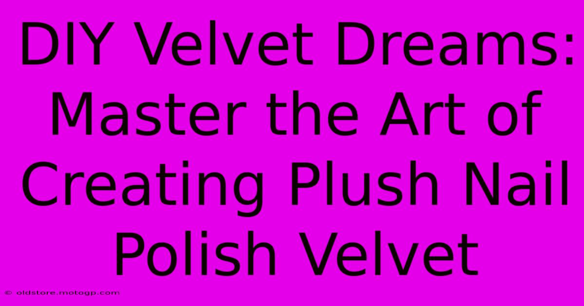 DIY Velvet Dreams: Master The Art Of Creating Plush Nail Polish Velvet