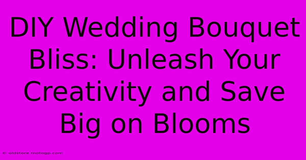 DIY Wedding Bouquet Bliss: Unleash Your Creativity And Save Big On Blooms