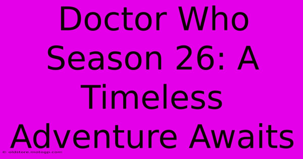 Doctor Who Season 26: A Timeless Adventure Awaits