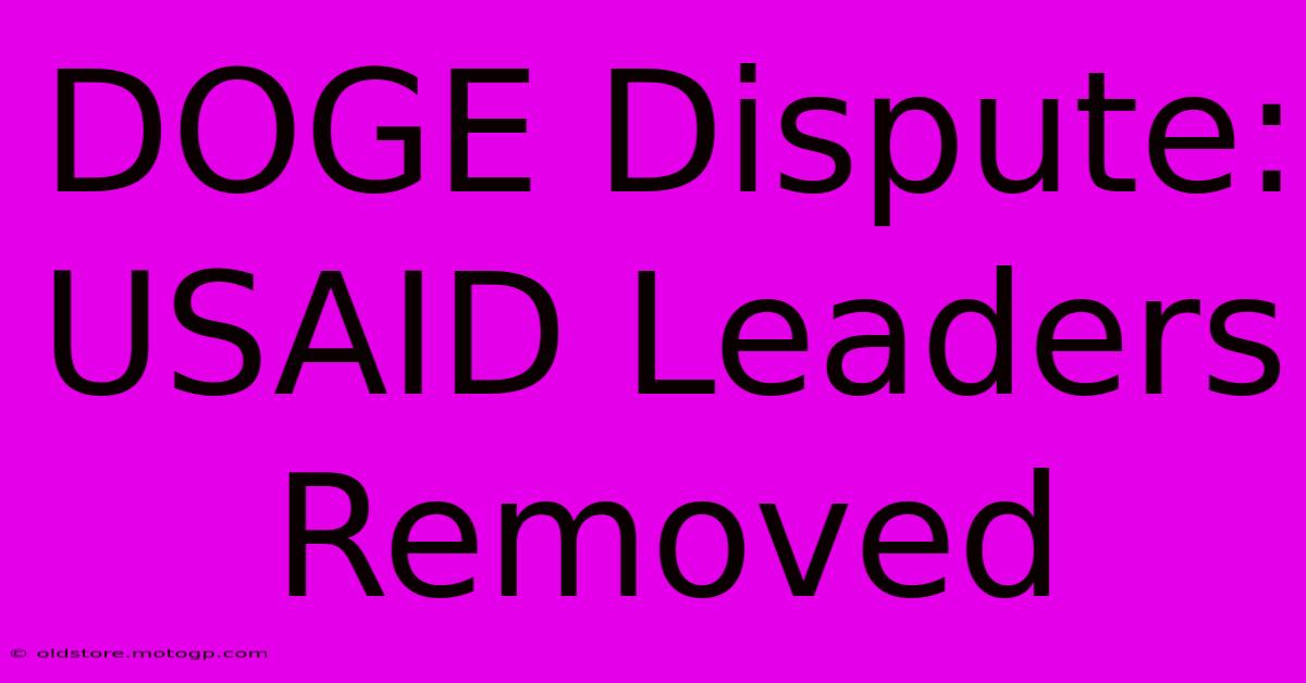 DOGE Dispute: USAID Leaders Removed