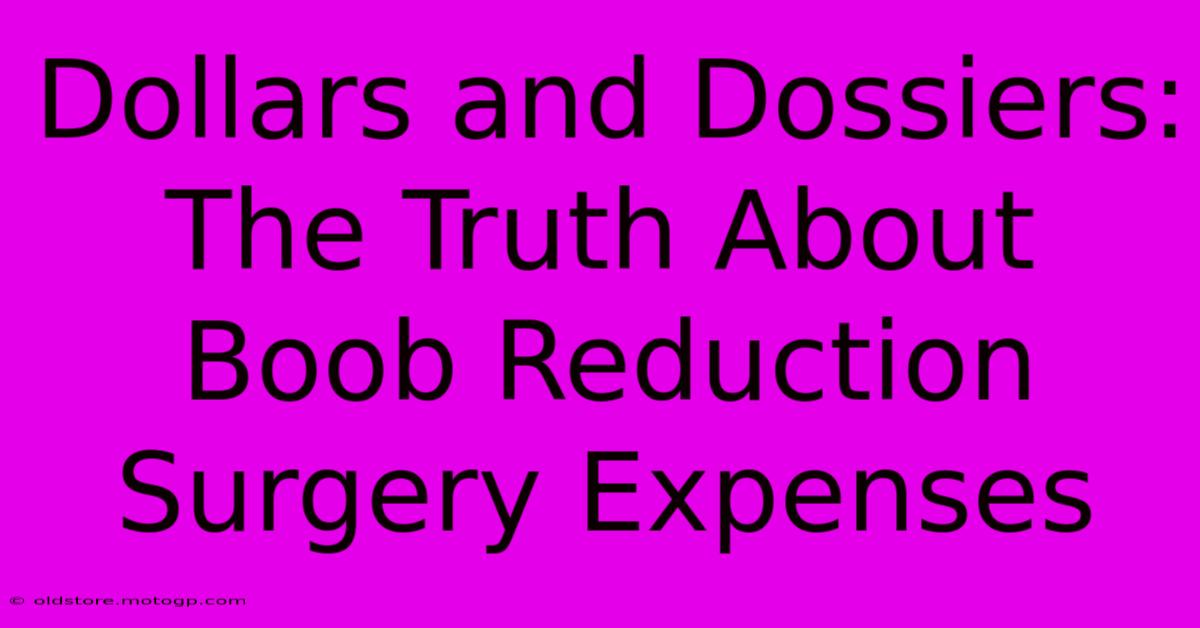 Dollars And Dossiers: The Truth About Boob Reduction Surgery Expenses