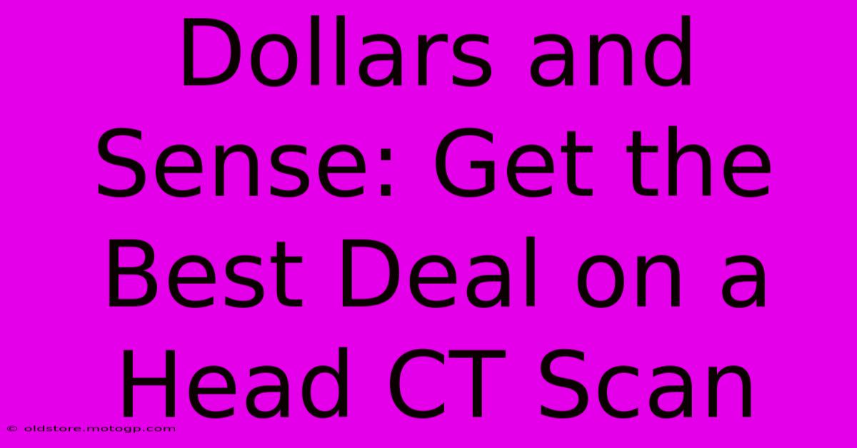 Dollars And Sense: Get The Best Deal On A Head CT Scan