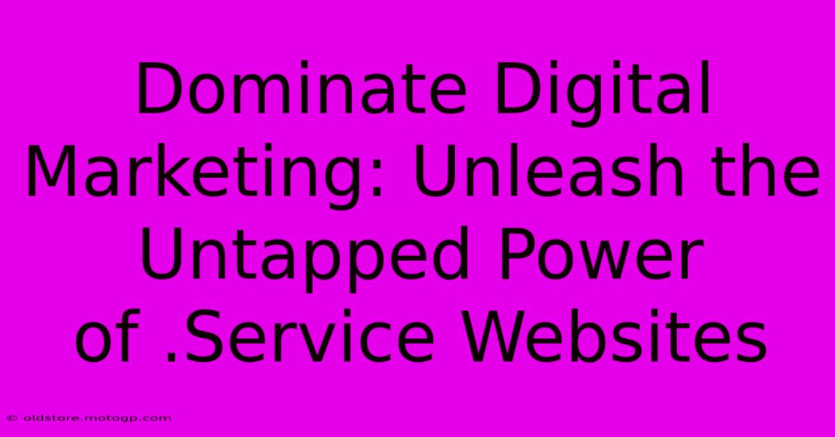 Dominate Digital Marketing: Unleash The Untapped Power Of .Service Websites