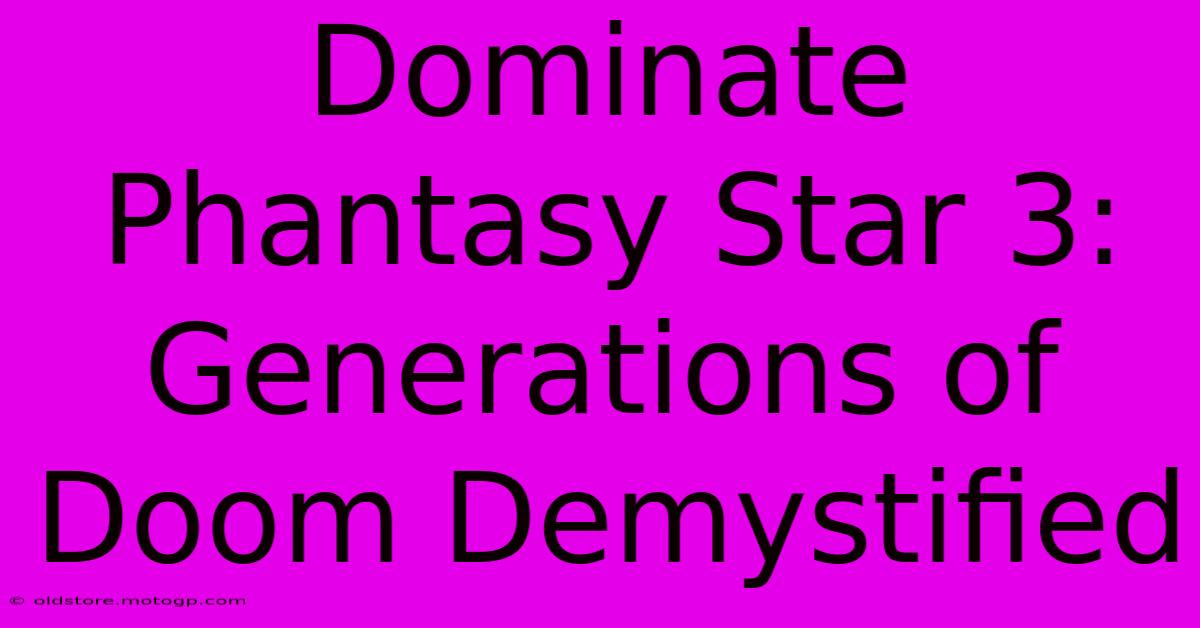 Dominate Phantasy Star 3: Generations Of Doom Demystified