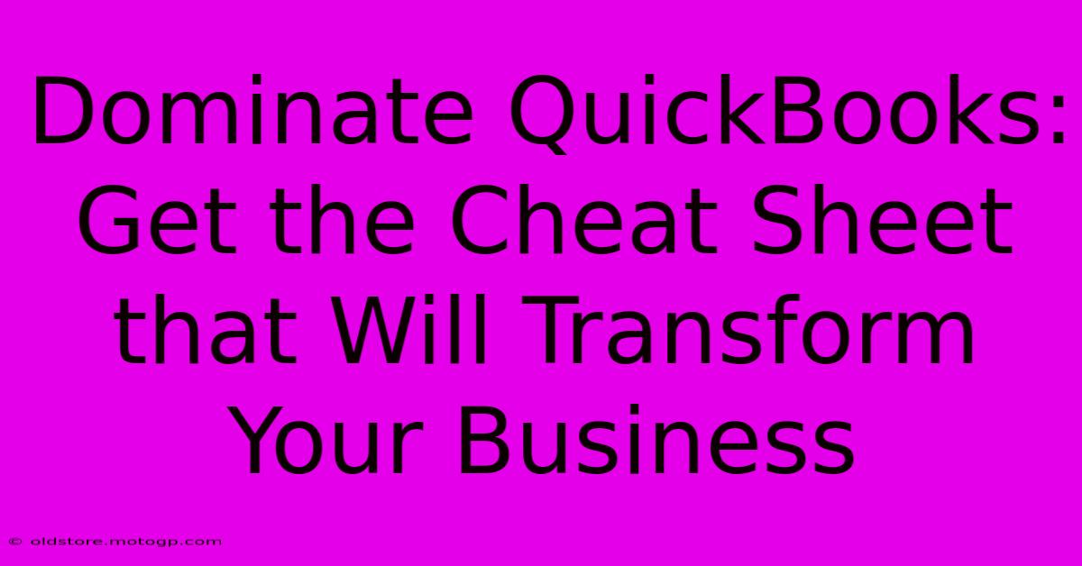 Dominate QuickBooks: Get The Cheat Sheet That Will Transform Your Business