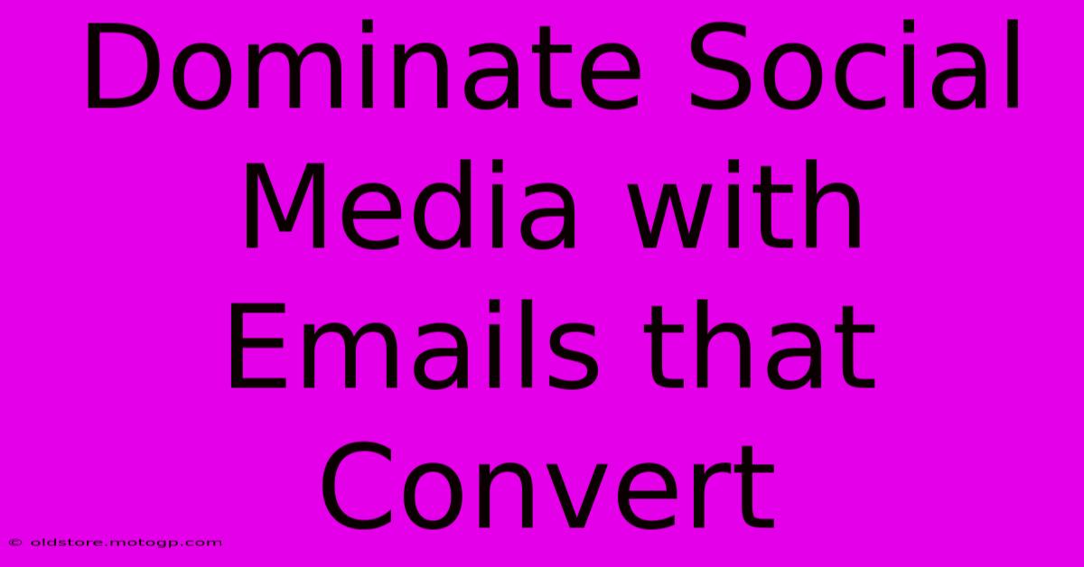 Dominate Social Media With Emails That Convert