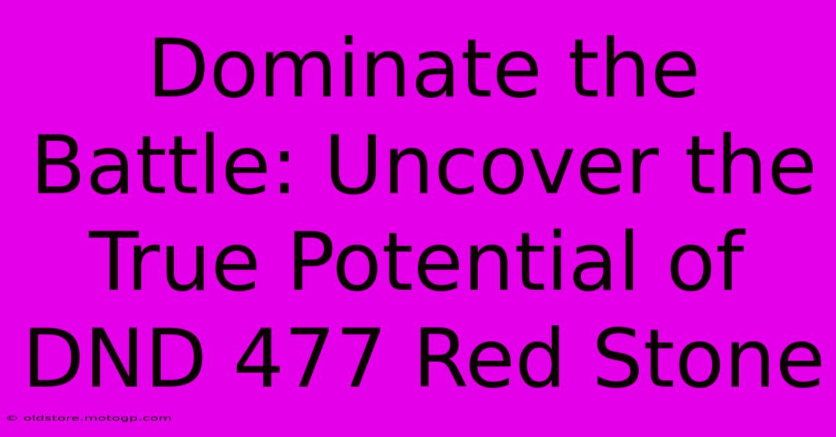 Dominate The Battle: Uncover The True Potential Of DND 477 Red Stone