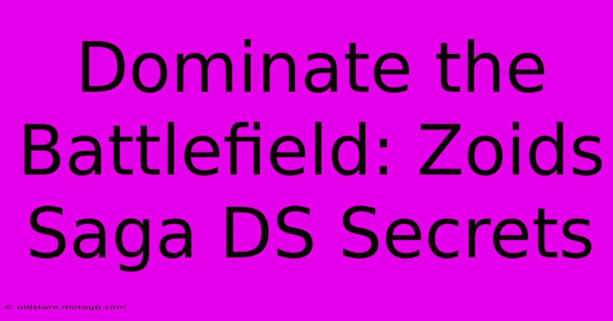 Dominate The Battlefield: Zoids Saga DS Secrets